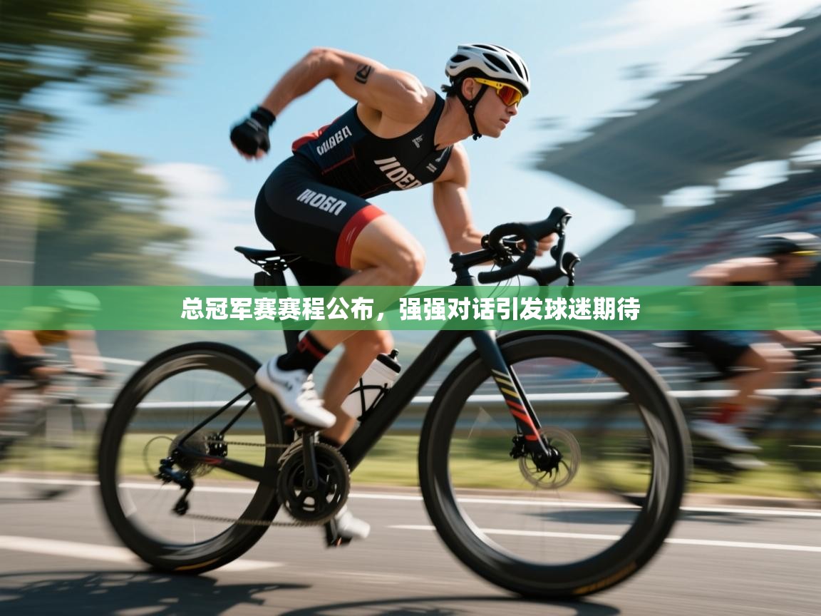 总冠军赛赛程公布，强强对话引发球迷期待