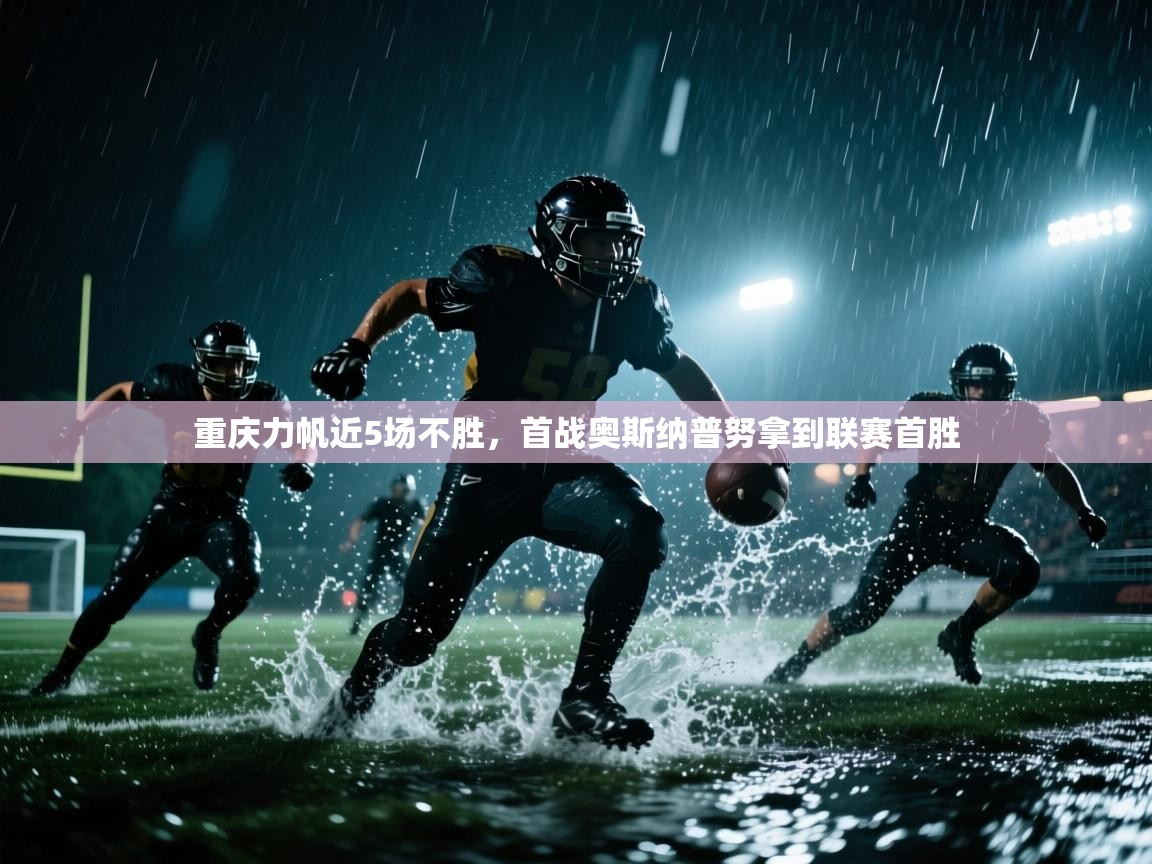 重庆力帆近5场不胜，首战奥斯纳普努拿到联赛首胜