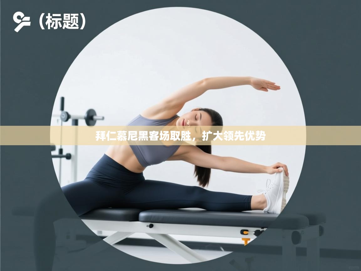 拜仁慕尼黑客场取胜，扩大领先优势