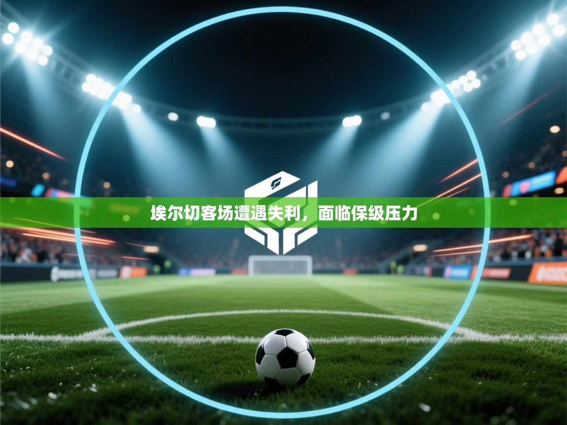 埃尔切客场遭遇失利,面临保级压力 第1张