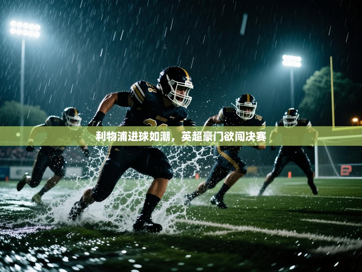 利物浦进球如潮，英超豪门欲闯决赛  第1张