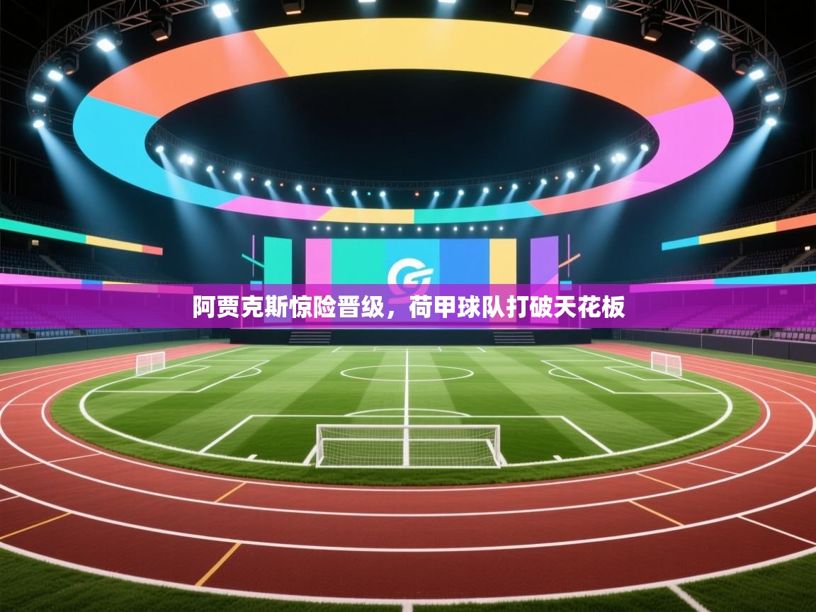 阿贾克斯惊险晋级，荷甲球队打破天花板