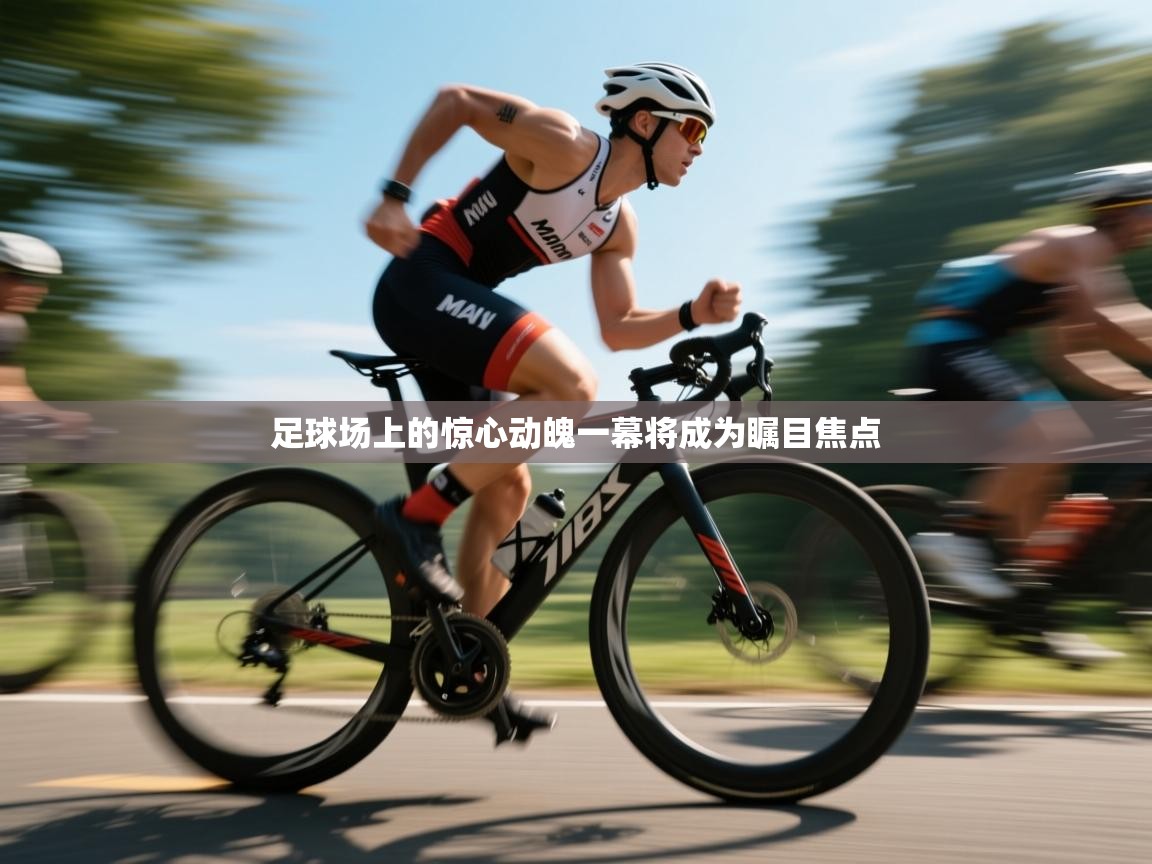 足球场上的惊心动魄一幕将成为瞩目焦点